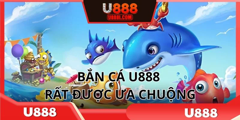 Bắn cá U888 tạo nên cơn sốt trong lĩnh vực cá cược