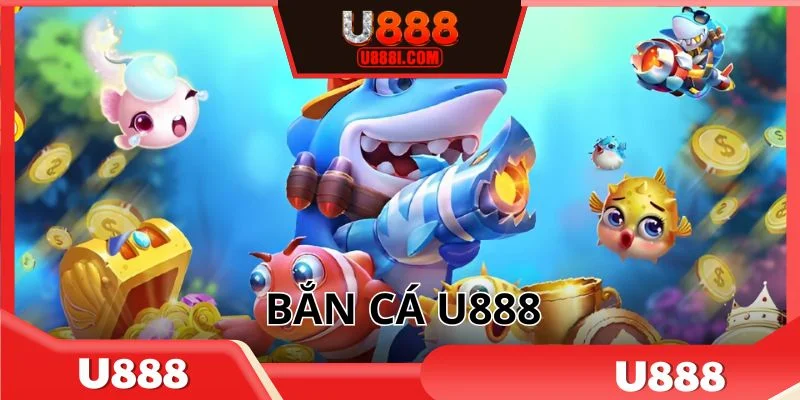 Bắn cá U888 - Điểm săn cá online hot nhất 2025