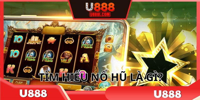Nổ hũ là gì tìm hiểu khái quát nhất