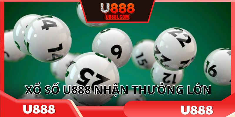 Xổ số U888 mang đến cơ hội nhận thưởng lớn